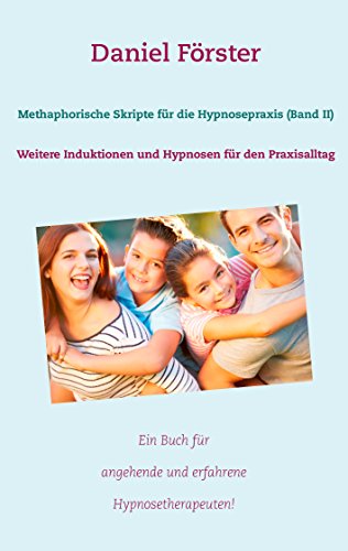 Methaphorische Skripte für die Hypnosepraxis (Band II): Weitere Induktionen und Hypnosen für den Praxisalltag