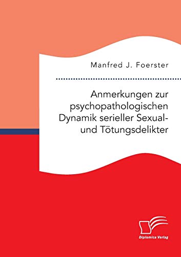 Anmerkungen zur psychopathologischen Dynamik serieller Sexual- und Tötungsdelikter von Diplomica Verlag