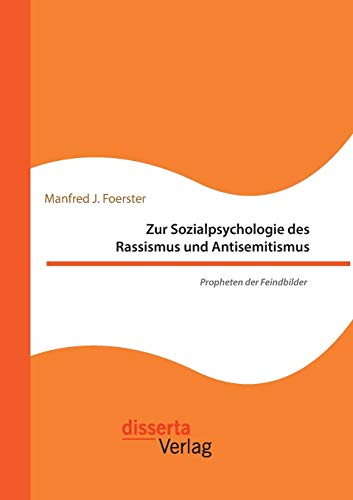 Zur Sozialpsychologie des Rassismus und Antisemitismus. Propheten der Feindbilder von Disserta Verlag