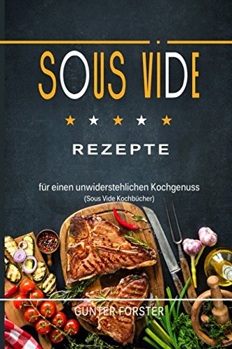 Sous Vide Rezepte für einen unwiderstehlichen Kochgenuss (Sous Vide Kochbücher) von Independently published
