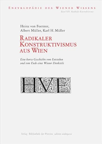 Radikaler Konstruktivismus aus Wien: Eine kurze Geschichte vom Entstehen und vom Ende eines Wiener Denkstils (edition seidengasse · Verlag Bibliothek der Provinz)
