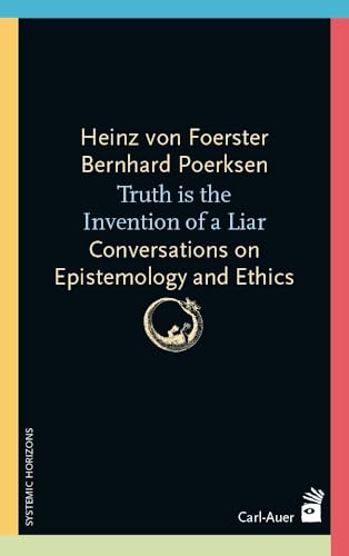Truth is the invention of a liar: Conversations on Epistemology and Ethics (Systemische Horizonte) von Carl-Auer Verlag GmbH
