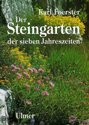 Der Steingarten der sieben Jahreszeiten: Naturhaft oder architektonisch gestaltet. Arbeits- und Anschauungsbuch für Anfänger und Kenner