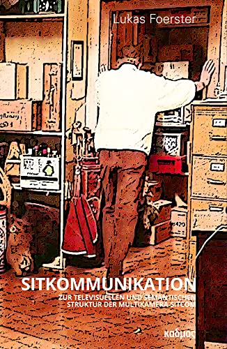 Sitkommunikation: Zur televisuellen und semantischen Struktur der Multikamera-Sitcom (Kaleidogramme) von Kulturverlag Kadmos