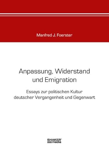 Anpassung, Widerstand und Emigration: Essays zur politischen Kultur deutscher Vergangenheit und Gegenwart