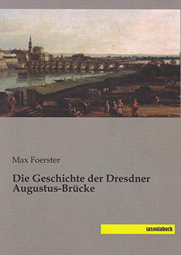 Die Geschichte der Dresdner Augustus-Bruecke Die Geschichte der Dresdner Augustus-Bruecke von Saxoniabuch.de