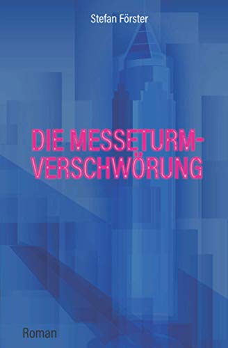 Die Messeturm-Verschwörung: Roman von Independently published
