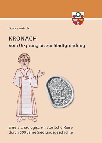 Kronach – von seinem Ursprung bis zur Stadtgründung: Eine archäologisch-historische Reise durch die 500-jährige Geschichte der früh- bis ... Ursiedlung der Stadt Kronach im Frankenwald von VML Verlag Marie Leidorf