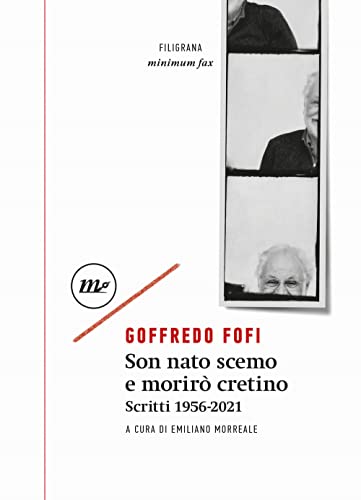 Son nato scemo e morirò cretino. Scritti 1956-2021 (Filigrana)