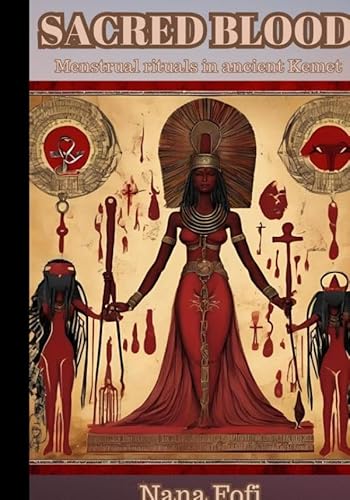 SACRED BLOOD: MENSTRUAL RITUALS IN ANCIENT KEMET von Bookmundo