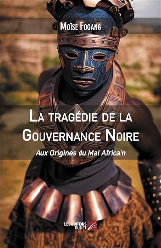 La tragédie de la Gouvernance Noire: Aux Origines du Mal Africain von DU NET