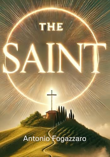 The Saint: An evocative tale of spiritual transformation, love, and the timeless conflict between human desires and divine calling. von Independently published