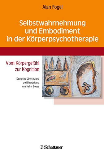 Selbstwahrnehmung und Embodiment in der Körperpsychotherapie: Vom Körpergefühl zur Kognition - Deutsche Übersetzung und Bearbeitung von Helmi Boese