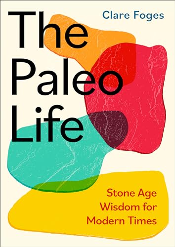 The Paleo Life: Stone Age Wisdom for Modern Times von Piatkus