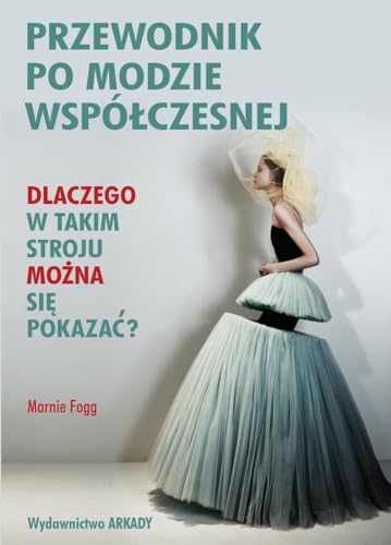 Przewodnik po modzie wspolczesnej: Dlaczego w takim stroju można się pokazać? von Arkady