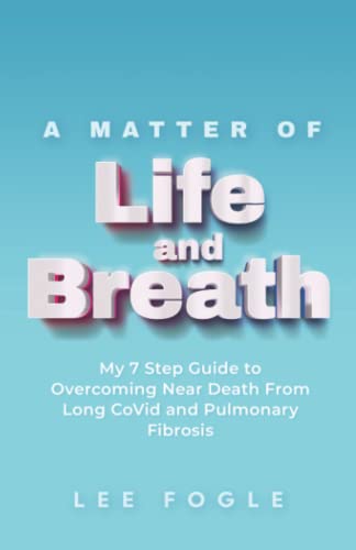A Matter of Life and Breath: My 7 Step Guide to Overcoming Near Death From Long CoVid and Pulmonary Fibrosis von Self Publishing