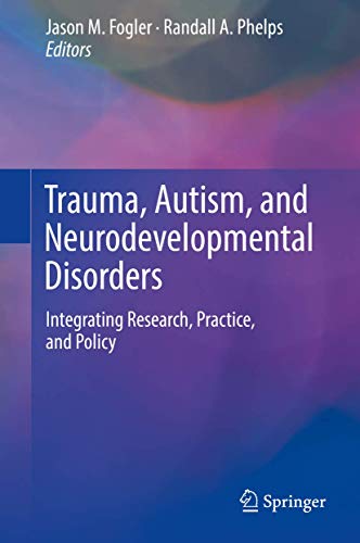 Trauma, Autism, and Neurodevelopmental Disorders: Integrating Research, Practice, and Policy von Springer