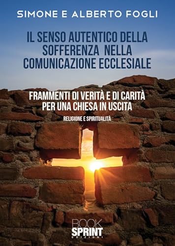 Il senso autentico della sofferenza nella comunicazione ecclesiale. Frammenti di verità e di carità per una chiesa in uscita Il senso autentico della sofferenza nella comunicazione ecclesiale. Frammenti di verità e di carità per una chiesa in uscita von BooksprintEdizioni