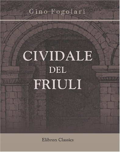 Cividale del Friuli: Con 143 illustrazioni von Adamant Media Corporation