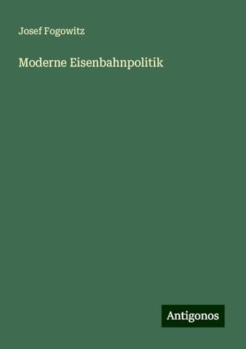 Moderne Eisenbahnpolitik von Antigonos Verlag