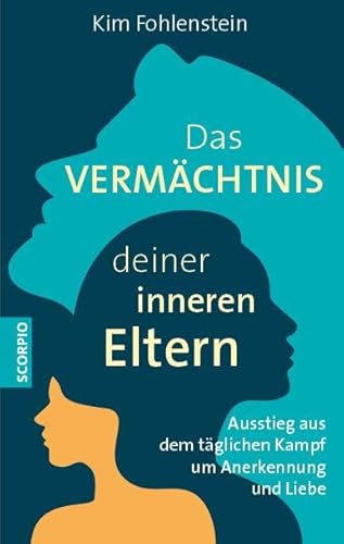 Das Vermächtnis deiner inneren Eltern: Ausstieg aus dem täglichen Kampf um Anerkennung und Liebe von Scorpio Verlag