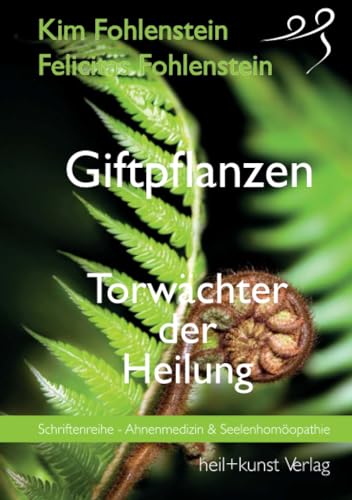 Giftpflanzen - Torwächter der Heilung: Schriftenreihe - Ahnenmedizin und Seelenhomöopathie von heil+kunst Verlag