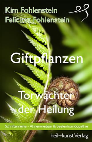 Giftpflanzen - Torwächter der Heilung: Schriftenreihe - Ahnenmedizin und Seelenhomöopathie von heil kunst verlag