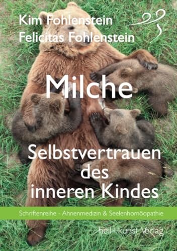 Milche - Selbstvertrauen des inneren Kindes: Schriftenreihe - Ahnenmedizin und Seelenhomöopathie von heil+kunst Verlag