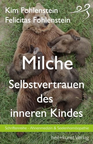 Milche - Selbstvertrauen des inneren Kindes: Schriftenreihe - Ahnenmedizin und Seelenhomöopathie von heil+kunst Verlag