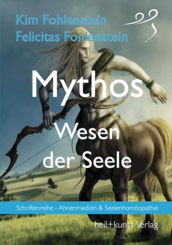 Mythos - Wesen der Seele: Schriftenreihe - Ahnenmedizin und Seelenhomöopathie