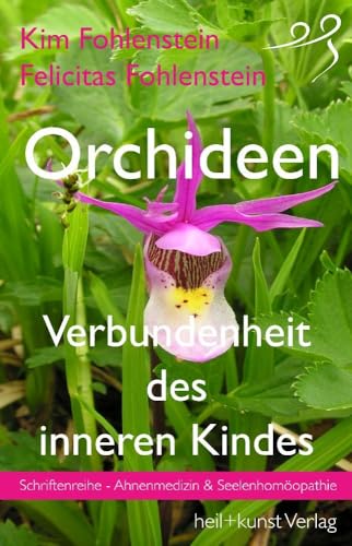 Orchideen - Verbundenheit des inneren Kindes: Schriftenreihe - Ahnenmedizin und Seelenhomöopathie Orchideen - Verbundenheit des inneren Kindes: Schriftenreihe - Ahnenmedizin und Seelenhomöopathie von heil kunst verlag