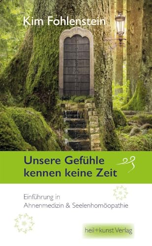 Unsere Gefühle kennen keine Zeit: Einführung in Ahnenmedizin & Seelenhomöopathie