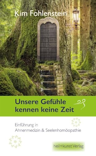 Unsere Gefühle kennen keine Zeit: Einführung in Ahnenmedizin & Seelenhomöopathie von heil kunst verlag