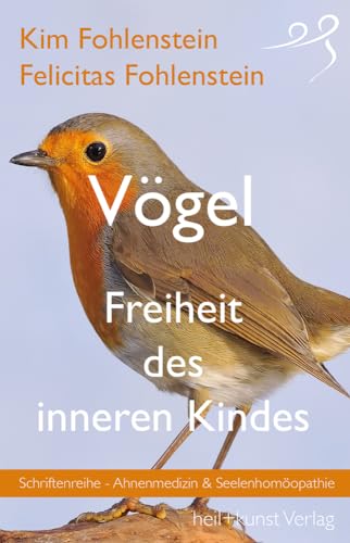 Vögel - Freiheit des inneren Kindes: Schriftenreihe - Ahnenmedizin und Seelenhomöopathie Vögel - Freiheit des inneren Kindes: Schriftenreihe - Ahnenmedizin und Seelenhomöopathie