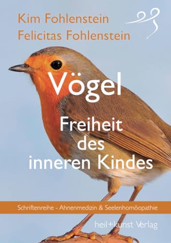 Vögel - Freiheit des inneren Kindes: Schriftenreihe - Ahnenmedizin und Seelenhomöopathie von heil+kunst Verlag