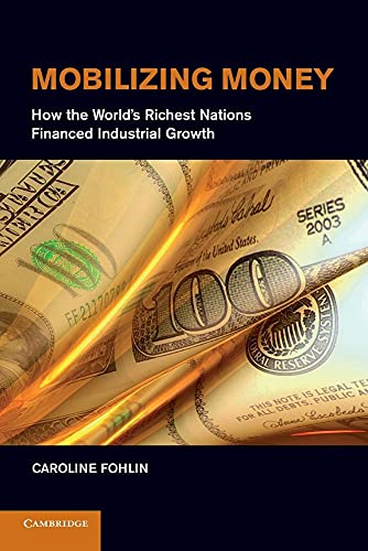 Mobilizing Money: How The World's Richest Nations Financed Industrial Growth (Japan-U.S. Center UFJ Bank Monographs on International Financial Markets)