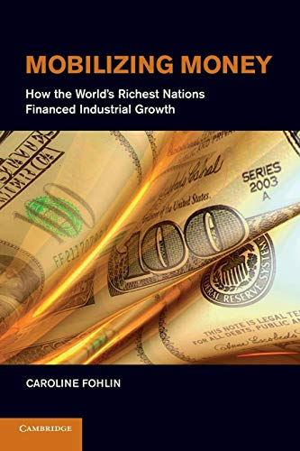 Mobilizing Money: How The World's Richest Nations Financed Industrial Growth (Japan-U.S. Center UFJ Bank Monographs on International Financial Markets)