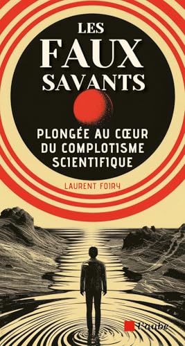 Les faux savants - Plongée au coeur du complotisme scientifi: Plongée au coeur du complotisme scientifique Les faux savants - Plongée au coeur du complotisme scientifi: Plongée au coeur du complotisme scientifique von DE L AUBE