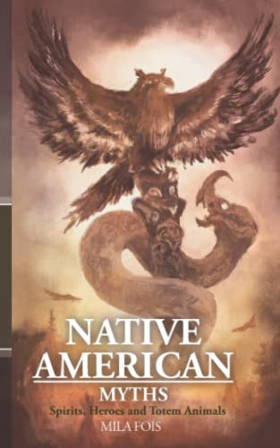 Native American Myths: Spirits, Heroes and Totem Animals (Meet Myths: mythological collection)