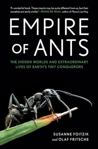 Empire of Ants: The Hidden Worlds and Extraordinary Lives of Earth's Tiny Conquerors