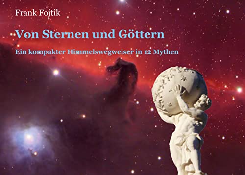Von Sternen und Göttern: Ein kompakter Himmelswegweiser in 12 Mythen von Books on Demand GmbH