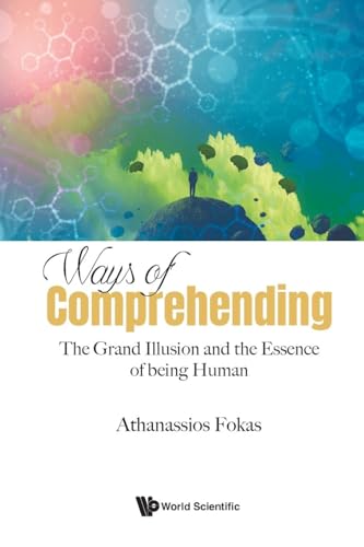 Ways Of Comprehending: The Grand Illusion And The Essence Of Being Human von WSPC (EUROPE)
