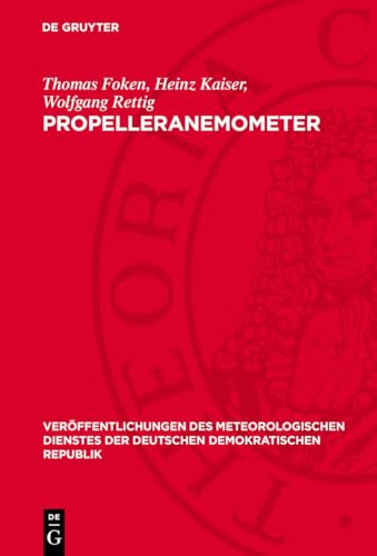 Propelleranemometer: Überblick und spezielle Entwicklungen am Meteorologischen Hauptobservatorium Potsdam des Meteorologischen Dienstes der DDR ... Der Deutschen Demokratischen Republik) von De Gruyter