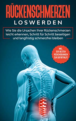 Rückenschmerzen loswerden: Wie Sie die Ursachen Ihrer Rückenschmerzen leicht erkennen, Schritt für Schritt beseitigen und langfristig schmerzfrei ... der besten Rückenübungen zur Soforthilfe von Books on Demand