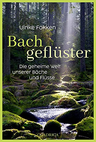 Bachgeflüster: Die geheime Welt unserer Bäche und Flüsse von Quadriga