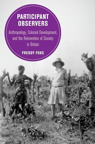 Participant Observers: Anthropology, Colonial Development, and the Reinvention of Society in Britain (Berkeley Series in British Studies, 22, Band 22) von University of California Press