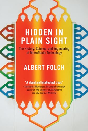 Hidden in Plain Sight: The History, Science, and Engineering of Microfluidic Technology von MIT Press