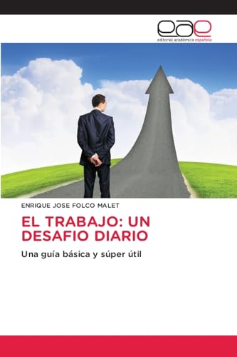 EL TRABAJO: UN DESAFIO DIARIO: Una guía básica y súper útil von Editorial Académica Española