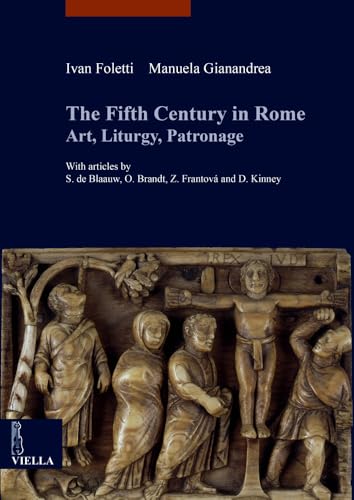 The Fifth Century in Rome: Art, Liturgy, Patronage (Studia Artium Medievalium Brunensia, 4) von Viella