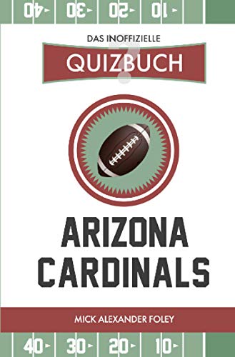 Arizona Cardinals - Das (inoffizielle) Quizbuch: Fragen & Wissen von NFL Fans für Cards, Birds und Big Reds: Fragen & Wissen von NFL Fans für Cards, Birds und Big Reds von epubli